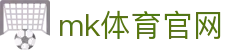 MK(体育科技有限公司)体育·官方网站
